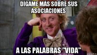 dígame más sobre sus asociaciones a las palabras "vida"