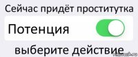 Сейчас придёт проститутка Потенция выберите действие