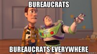 bureaucrats bureaucrats everywhere