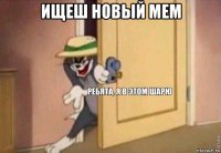 ищеш новый мем 