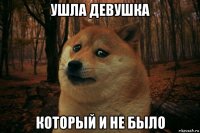 ушла девушка который и не было