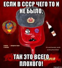 если в ссср чего то и не было, так это всего плохого!