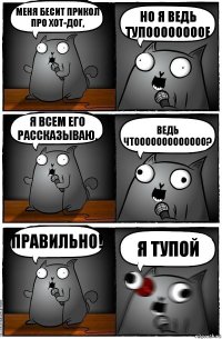 Меня бесит прикол про хот-дог, Но я ведь тупоооооооое Я всем его рассказываю. Ведь чтооооооооооооо? ПРАВИЛЬНО! Я ТУПОЙ