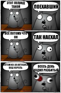 Этот Леланд такой Поехавший Всё потому что он Так наехал Потом из-за автобуса ваш король Всесь день ходил разбитый