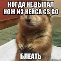 когда не выпал нож из кейса cs go блеать