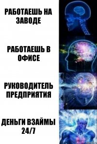 работаешь на заводе работаешь в офисе руководитель предприятия деньги взаймы 24/7