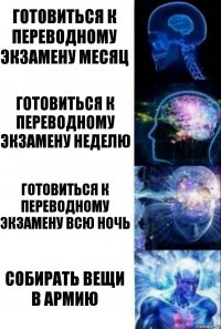 Готовиться к переводному экзамену месяц Готовиться к переводному экзамену неделю Готовиться к переводному экзамену всю ночь Собирать вещи в армию