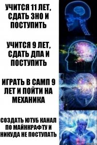 Учится 11 лет, сдать ЗНО и поступить Учится 9 лет, сдать ДПА и поступить Играть в САМП 9 лет и пойти на механика Создать ютуб канал по майнкрафту и никуда не поступать