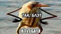  я тут батя