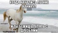 когда начались летние каникул и ты бежишь гулять с друзьями