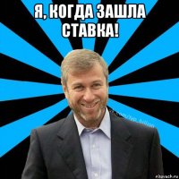 я, когда зашла ставка! 