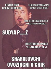 Beylga qizil berish kerak edi Sudya p......z Marseloni chalishdi-ku, penalti ber nomard... Suarez Varanning oyog'ini chalgandi Sharxlovchi ovozingni o'chir Iniestaning oxirgi "El-Clasico" si ;-( Serhi Robertoga qizil berish shartmidi?