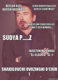 Beylga qizil berish kerak edi Sudya p......z Marseloni chalishdi-ku, penalti ber nomard... Suarez Varanning oyog'ini chalgandi Sharxlovchi ovozingni o'chir
! Iniestaning oxirgi "El-Clasico" si ;-( Serhi Robertoga qizil berish shartmidi?