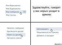 Здравствуйте, говорят у вас керыч уходит в армию