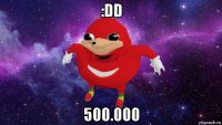 :dd 500.000