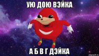 ую дою вэйка а б в г дэйка