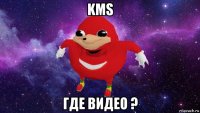 kms где видео ?