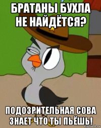 братаны бухла не найдётся? подозрительная сова знает что ты пьёшь!