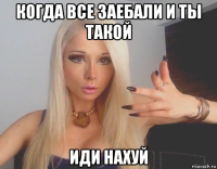 когда все заебали и ты такой иди нахуй