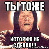 ты тоже историю не сделал!!!