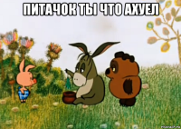 питачок ты что ахуел 