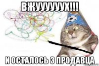 вжуууууух!!! и осталось 3 продавца