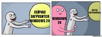 Сейчас загрузится WINDOWS 20 WINDOWS 20 Почти загрузилось