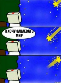 я хочу заваевать мир