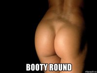  booty round