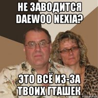 не заводится daewoo nexia? это всё из-за твоих гташек