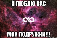 я люблю вас мои подружки!!!