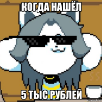 когда нашёл 5 тыс рублей