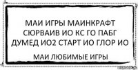 Маи игры маинкрафт сюрваив ио кс го пабг думед ио2 старт ио глор ио Маи любимые игры