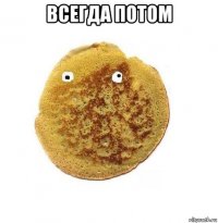 всегда потом 