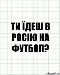 Ти їдеш в Росію на футбол?