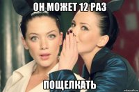 он может 12 раз пощелкать