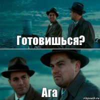 Готовишься? Ага