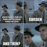 which football team you gonna support during World Cup 2018? Sweden and then? 