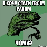 я хочу стати твоїм рабом чому?