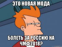 это новая мода болеть за россию на чмф2018?