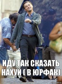 иду так сказать нахуй ( в юрфак)