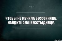 Чтобы не мучила бессонница, найдите себе бесстыдницу.