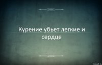 Курение убьет легкие и сердце