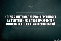 Когда 28летний дурачок переживает за 31летнее чмо а тебе приходится отвлекать его от этих переживаний