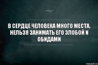 В сердце человека много места. Нельзя занимать его злобой и обидами