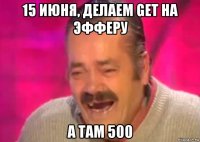 15 июня, делаем get на эфферу а там 500