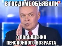 в госдуме объявили о повышении пенсионного возраста