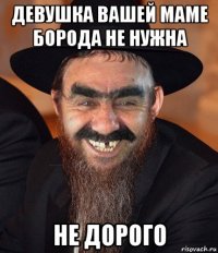 девушка вашей маме борода не нужна не дорого