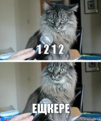 1 2 1 2 ЕЩКЕРЕ