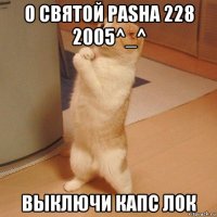 о святой pasha 228 2005^_^ выключи капс лок